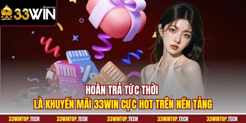 Hoàn trả tức thời là khuyến mãi 33WIN cực hot trên nền tảng