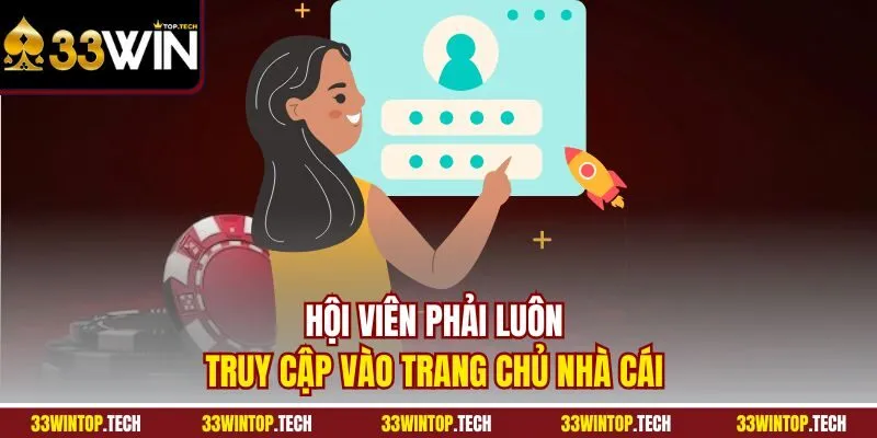 Hội viên phải luôn truy cập vào trang chủ nhà cái